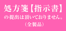 処方箋【指示書】の提出は頂いておりません。(全製品)